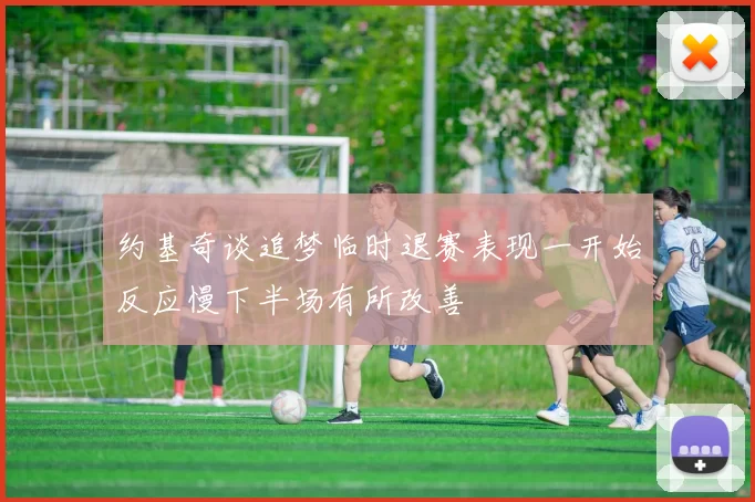约基奇谈追梦临时退赛表现一开始反应慢下半场有所改善