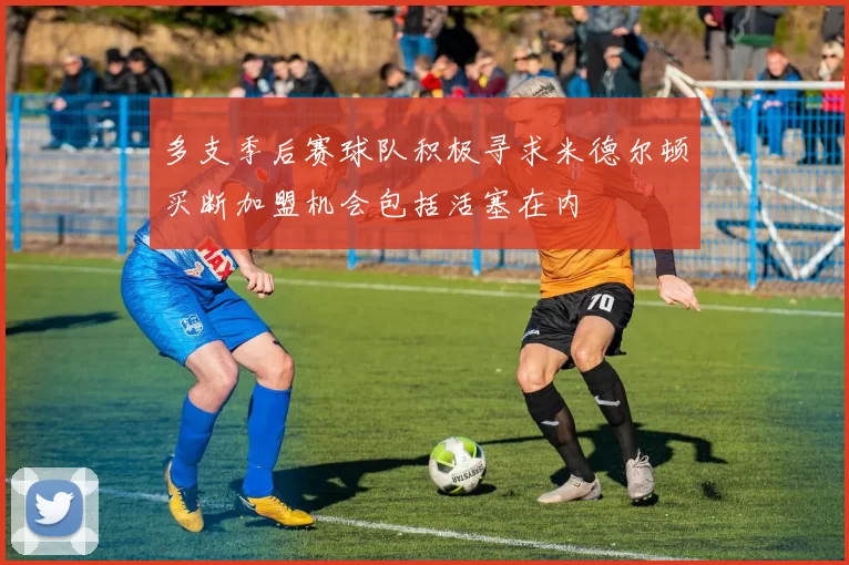 多支季后赛球队积极寻求米德尔顿买断加盟机会包括活塞在内